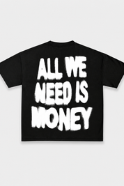 ALL WE NEED IS MONEY TEE