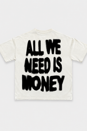 ALL WE NEED IS MONEY TEE